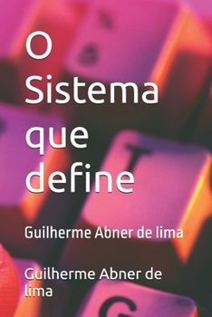 O Sistema que define: Guilherme Abner de lima (Portuguese Edition)