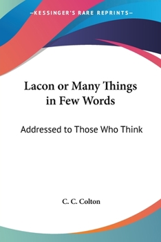 Lacon; Or, Many Things in Few Words: Addressed to Those Who Think