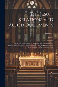 Paperback The Jesuit Relations and Allied Documents: Travels and Explorations of the Jesuit Missionaries in New France, 1610-1791; the Original French, Latin, a Book