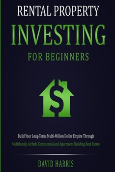 Paperback Rental Property Investing for Beginners: Build Your Long-Term, Multi-Million Dollar Empire Through Multifamily, Airbnb, Commercial, and Apartment Buil Book