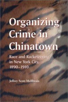 Paperback Organizing Crime in Chinatown: Race and Racketeering in New York City, 1890-1910 Book