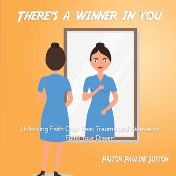 Paperback There's a Winner in You: Unlocking Faith Over Fear, Trauma and Worries to Fulfill Your Dream Book