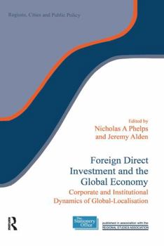Foreign Direct Investment and the Global Economy: Corporate and Institutional Dynamics of Global-Localisation