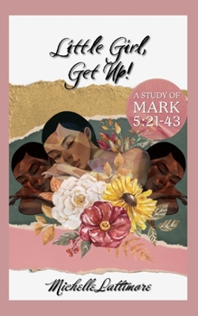 Paperback Little Girl, Get Up: A Study of Mark 5:21-43 Book