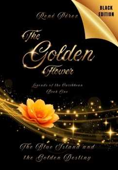 The Golden Flower (Black Edition): The Blue Island and the Golden Destiny (Legends of the Caribbean)
