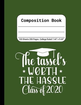 The Tassel's Worth the Hassle Class of 2020: Blank Composition Notebook for Class of 2020 Seniors, 2020 Graduation Gift, Lined Journal 100 Pages, College Rule Book, Green
