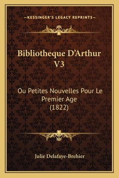 Paperback Bibliotheque D'Arthur V3: Ou Petites Nouvelles Pour Le Premier Age (1822) [French] Book