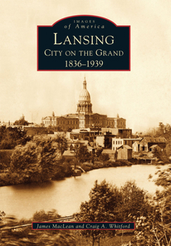 Lansing, City on the Grand: 1836-1939 (Images of America: Michigan) - Book  of the Images of America: Michigan