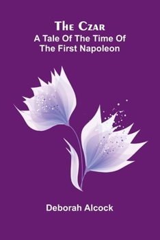 The Czar: A tale of the Time of the First Napoleon