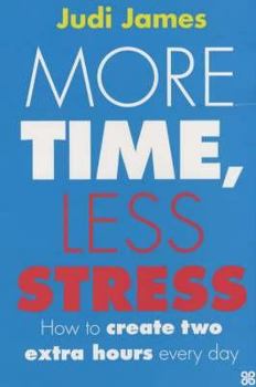 Hardcover More Time Less Stress: How to Create Two Extra Hours Every Day Book