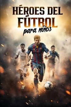 Héroes del fútbol para niños: Estrellas mundiales y sus historias de éxito | Regalo de fútbol para niños (Spanish Edition)