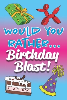 Paperback Would You Rather... Birthday Blast!: Fully-illustrated, clean, and hilarious questions to start the party! Book