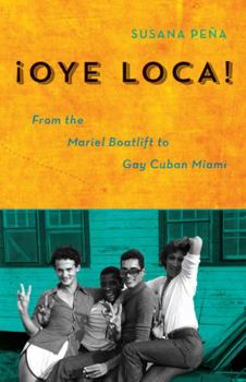 Paperback Oye Loca: From the Mariel Boatlift to Gay Cuban Miami Book