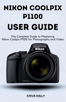 Paperback Nikon Coolpix P1100 User Guide: The complete guide to Mastering the Nikon Coolpix P1100 for Photography and Video Book