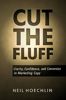 Paperback Cut The Fluff: Clarity, Confidence, And Conversion in Marketing Copy - (handbook on secrets on advertising copywriting marketing that sells) Book
