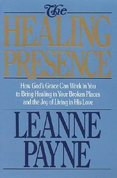 Hardcover The Healing Presence: How God's Grace Can Work in You to Bring Healing in Your Broken Places and the Joy of Living in His Book