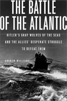 The Battle of the Atlantic: The Allies' Submarine Fight Against Hitler's Gray Wolves of the Sea