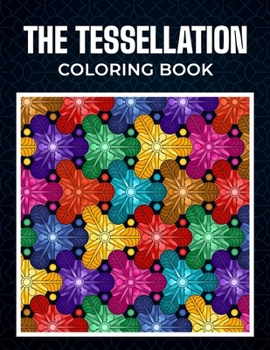 Paperback The Tessellation Coloring Book: 40 Mindless Geometric Patterns And Shapes for Adults Relaxation Book