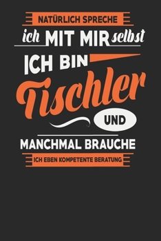Natürlich Spreche Ich Mit Mir Selbst Ich bin Tischler Und Manchmal Brauche Ich Eben Kompetente Beratung: Tischler Notizbuch | Tischler Geschenke | ... Karierte Seiten | ca. A 5 (German Edition)