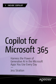 Microsoft 365 Copilot: Harness the Power of Generative AI in the Microsoft Apps You Use Every Day (Inside Copilot)