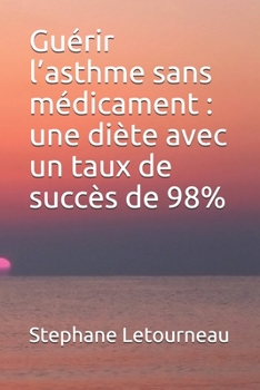 Guérir l’asthme sans médicament : une diète avec un taux de succès de 98% (French Edition)