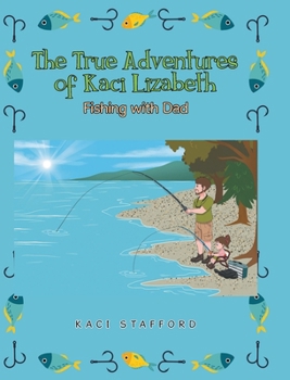 Hardcover The True Adventures of Kaci Lizabeth: Fishing with Dad Book