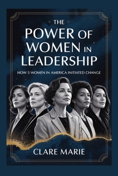 The Power of Women in Leadership: How 5 women in America Initiated Changed