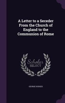 Hardcover A Letter to a Seceder From the Church of England to the Communion of Rome Book