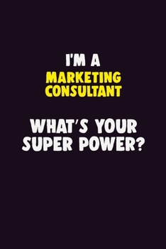 Paperback I'M A Marketing Consultant, What's Your Super Power?: 6X9 120 pages Career Notebook Unlined Writing Journal Book