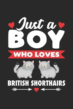 Just A Boy Who Loves British Shorthairs: Funny Valentine Cat Notebook for Boys for Writing Diary, Cute Cat Lover Gifts for Boys, Lined Journal Gifts for Boyfriend
