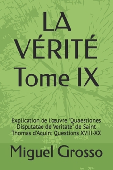 LA VÉRITÉ Tome IX: Explication de l'œuvre "Quaestiones Disputatae de Veritate" de Saint Thomas d'Aquin: Questions XVIII-XX (La Sagesse Thomiste : Réflexions sur la Vérité) (French Edition)