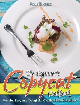 Hardcover The Beginner's Copycat Cookbook: Simple, Easy and Delightful Cracker Barrel Recipes Book