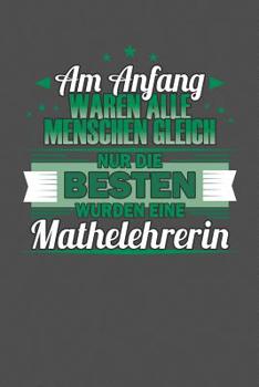 Paperback Am Anfang Waren Alle Menschen Gleich Nur Die Besten Wurden eine Mathelehrerin: Praktischer Wochenplaner für ein ganzes Jahr - 15x23cm (ca. DIN A5) [German] Book