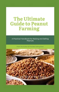 Paperback The Ultimate Guide to Peanut Farming: A Practical Handbook for Raising and Selling Peanuts Book