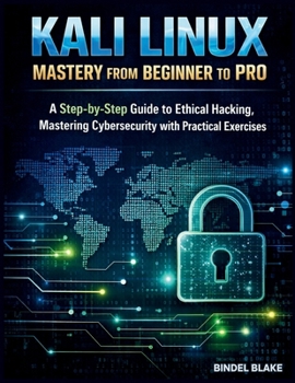 Paperback Kali Linux Mastery from Beginner to Pro: A Step-by-Step Guide to Ethical Hacking, Mastering Cybersecurity with Practical Exercises Book