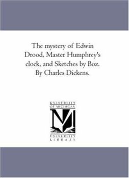 The mystery of Edwin Drood, Master Humphrey's clock, and Sketches by Boz