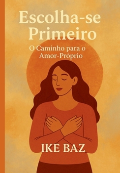 Escolha-se Primeiro: O Caminho para o Amor-Próprio (Portuguese Edition)