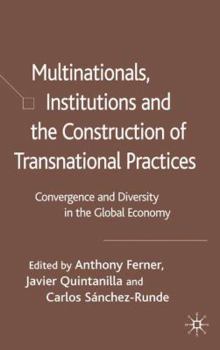 Hardcover Multinationals, Institutions and the Construction of Transnational Practices: Convergence and Diversity in the Global Economy Book