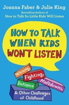 Paperback How to Talk When Kids Won't Listen: Whining, Fighting, Meltdowns, Defiance, and Other Challenges of Childhood Book