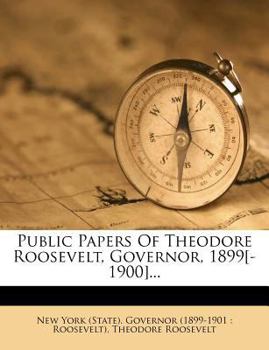 Paperback Public Papers of Theodore Roosevelt, Governor, 1899[-1900]... Book