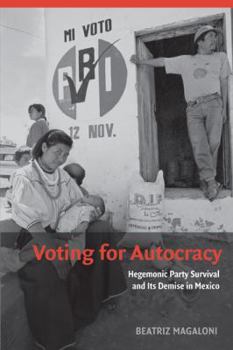 Voting for Autocracy : Hegemonic Party Survival and its Demise in Mexico - Book  of the Cambridge Studies in Comparative Politics
