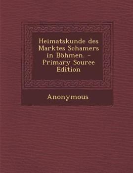 Paperback Heimatskunde Des Marktes Schamers in Bohmen. - Primary Source Edition [German] Book