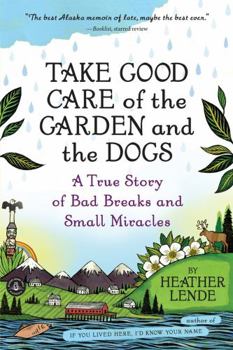 Paperback Take Good Care of the Garden and the Dogs: A True Story of Bad Breaks and Small Miracles Book