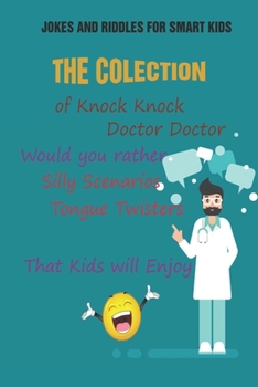 Jokes and Riddles for Smart Kids: The Colection of Knock Knock, Doctor Doctor, Would you rather, Silly Scenarios, Tongue Twisters That Kids will Enjoy
