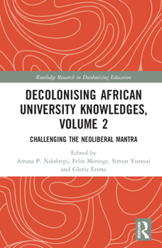 Hardcover Decolonising African University Knowledges, Volume 2: Challenging the Neoliberal Mantra Book