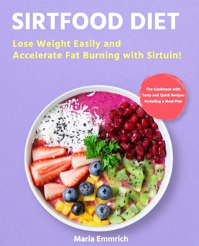 Paperback Sirtfood Diet: Lose Weight Easily and Accelerate Fat Burning with Sirtuin! The Cookbook with Tasty and Quick Recipes Including a Meal Plan Book