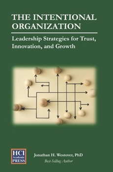 The Intentional Organization: Leadership Strategies for Trust, Innovation, and Growth (HCI Organizational Insights)