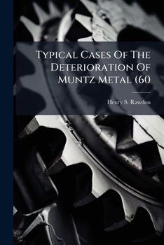 Paperback Typical Cases Of The Deterioration Of Muntz Metal (60: 40 Brass) By Selective Corrosion, Issues 103-104 Book