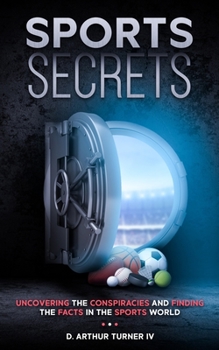 Sports Secrets: Uncovering The Conspiracies And Finding The Facts In The Sports World