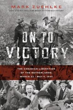 Hardcover On to Victory: The Canadian Liberation of the Netherlands, March 23--May 5, 1945 Book